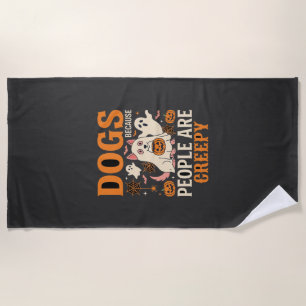 Dogs Because People Are Creepy Halloween Ghost Beach Towel