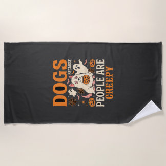 Dogs Because People Are Creepy Halloween Ghost Beach Towel