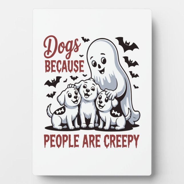 Dogs Because People Are Creepy Halloween Plaque (Front)