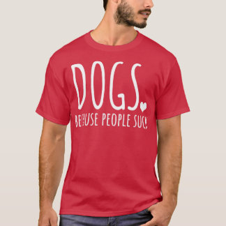Dogs Because People Suck4 T-Shirt