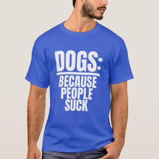 Dogs Because People Suck Funny Dog Lover Puppy boy T-Shirt