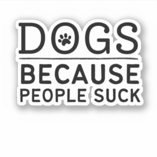 Dogs Because People Suck - Funny Dog Owner