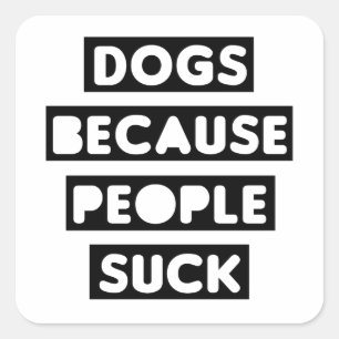 Dogs Because People Suck Square Sticker
