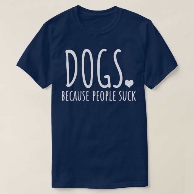 Dogs Because People Suck T-Shirt (Design Front)