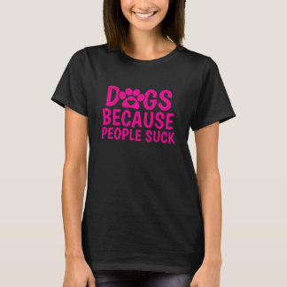 Dogs Because People Suck T-Shirt
