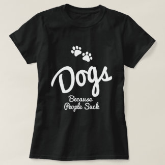 Dogs Because People Suck T-Shirt