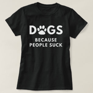 Dogs Because People Suck T-Shirt