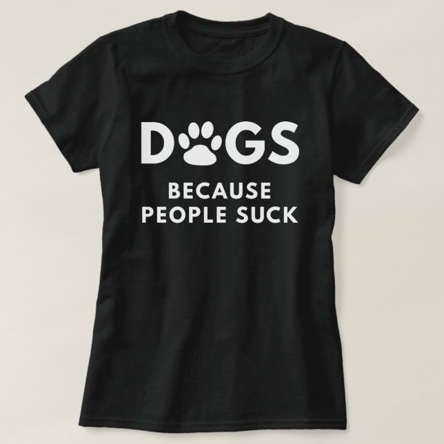 Dogs Because People Suck T-Shirt (Design Front)