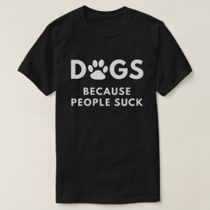 Dogs Because People Suck T-Shirt