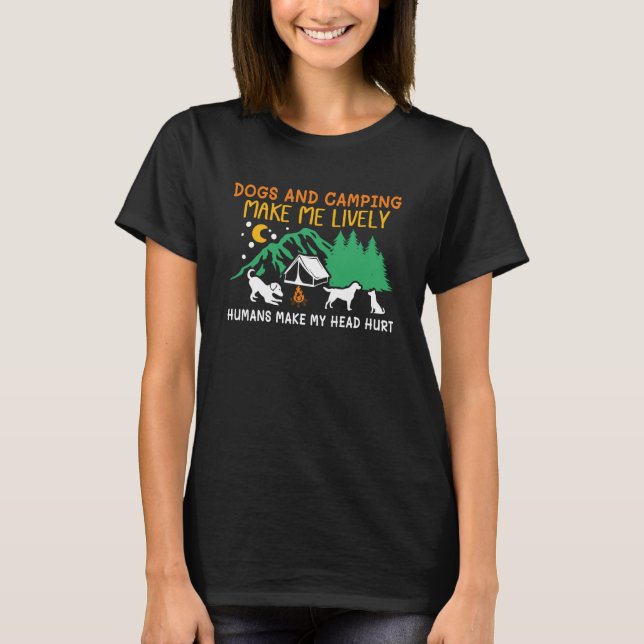 Dogs & Camping make me lively humans make my head  T-Shirt (Front)