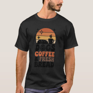 Dogs Coffee and Fresh Bread Funny Bread Baking T-Shirt