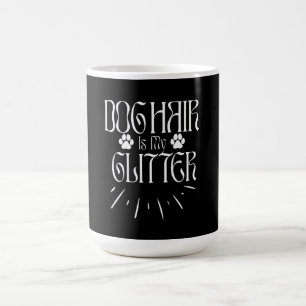 DOGS DAY DOGS HAIR IS MY GLITTER DOGS PUPPY PETS COFFEE MUG