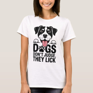 Dogs Don’t Judge, They Lick - Funny Women T-Shirt