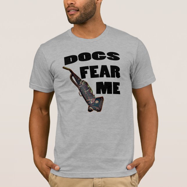 Dogs fear me. T-Shirt (Front)