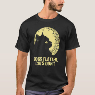Dogs Flatter Cats Don't Cat Sayings Kitten Quotes T-Shirt
