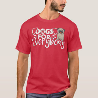 Dogs For Everybody Funny Gift For Pugs Dogs Lovers T-Shirt