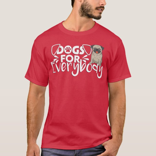 Dogs For Everybody Funny Gift For Pugs Dogs Lovers T-Shirt (Front)