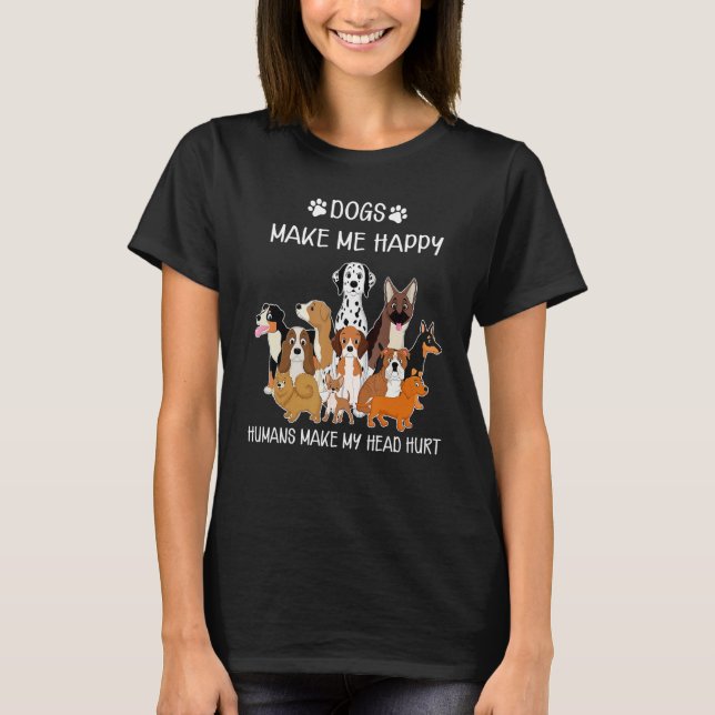 Dogs Funny Dogs Make Me Happy Humans Make My Head  T-Shirt (Front)