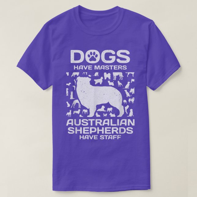 dogs have masters australian shepherds have staff  T-Shirt (Design Front)