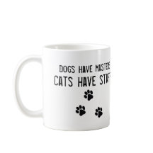 Dogs have masters cats have staff white Mug