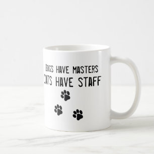 Dogs have masters cats have staff white Mug
