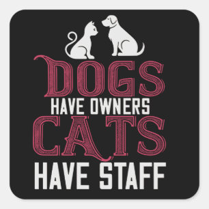 Dogs have owner Cats have Staff Square Sticker