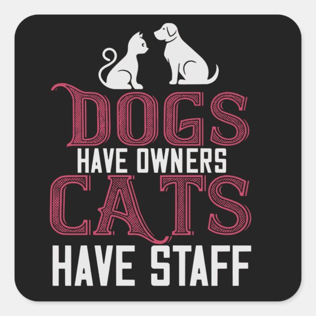 Dogs have owner Cats have Staff Square Sticker (Front)
