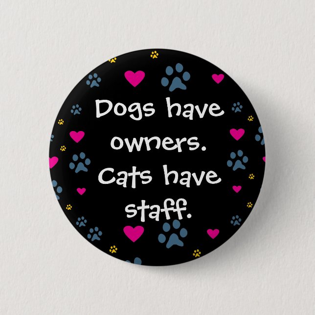 Dogs Have Owners-Cats Have Staff 6 Cm Round Badge (Front)