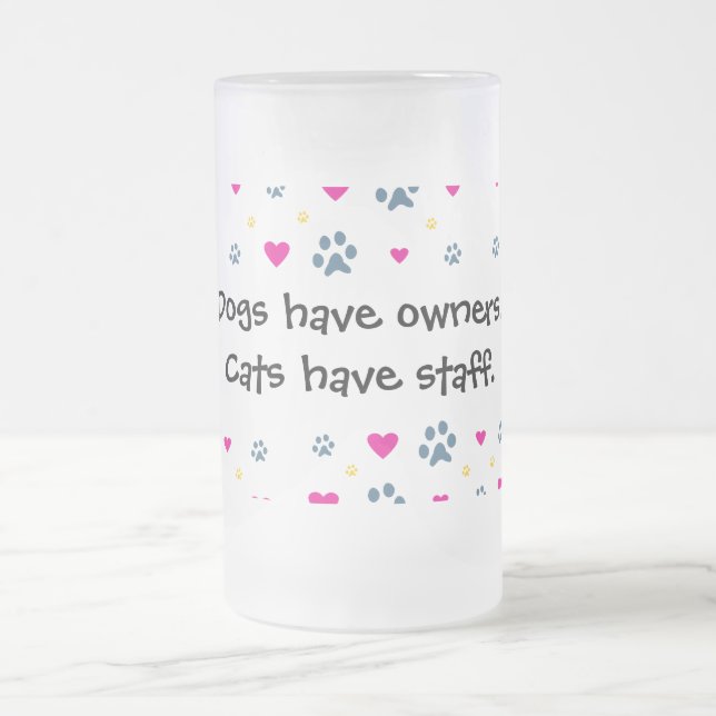 Dogs Have Owners-Cats Have Staff Frosted Glass Beer Mug (Center)