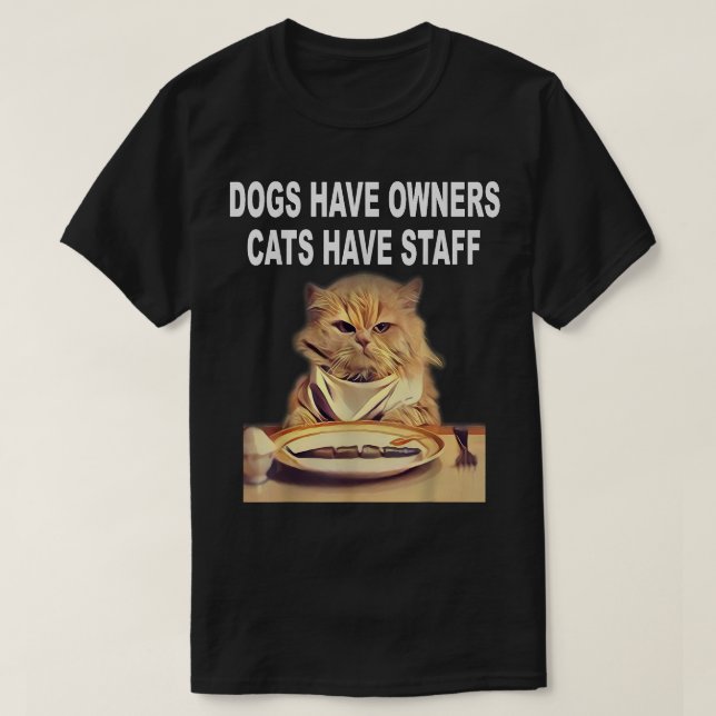 Dogs Have Owners, Cats Have Staff Humour  T-Shirt (Design Front)