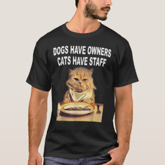 Dogs Have Owners, Cats Have Staff Humour T-Shirt