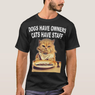 Dogs Have Owners Cats Have Staff Humour T-Shirt