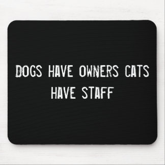 Dogs have owners cats have staff mouse mat