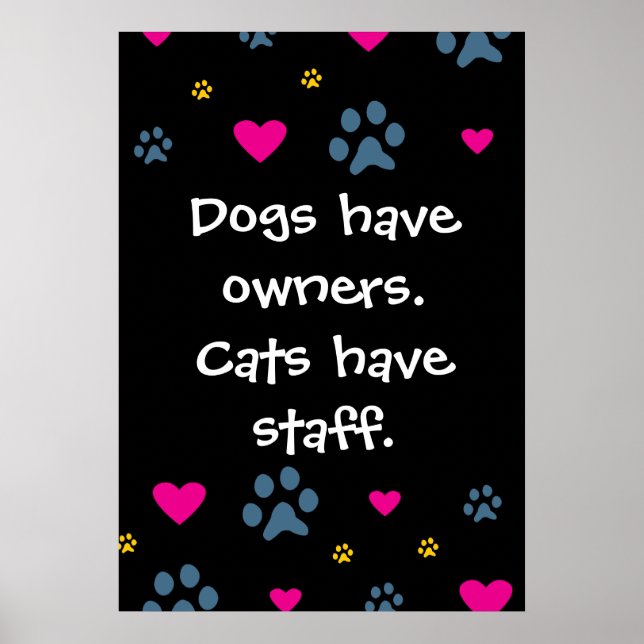 Dogs Have Owners-Cats Have Staff Poster (Front)