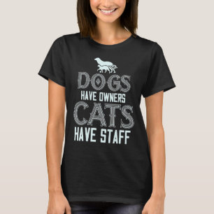 Dogs Have Owners Cats Have Staff T-Shirt