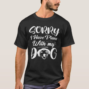 Dogs Lover Quotes - Sorry I Have Plans With My Dog T-Shirt