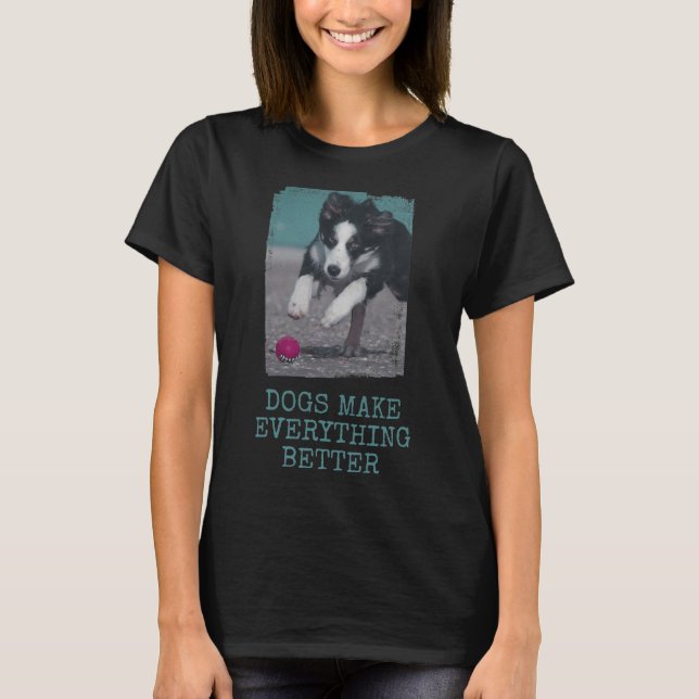 Dogs make everything better T-Shirt (Front)