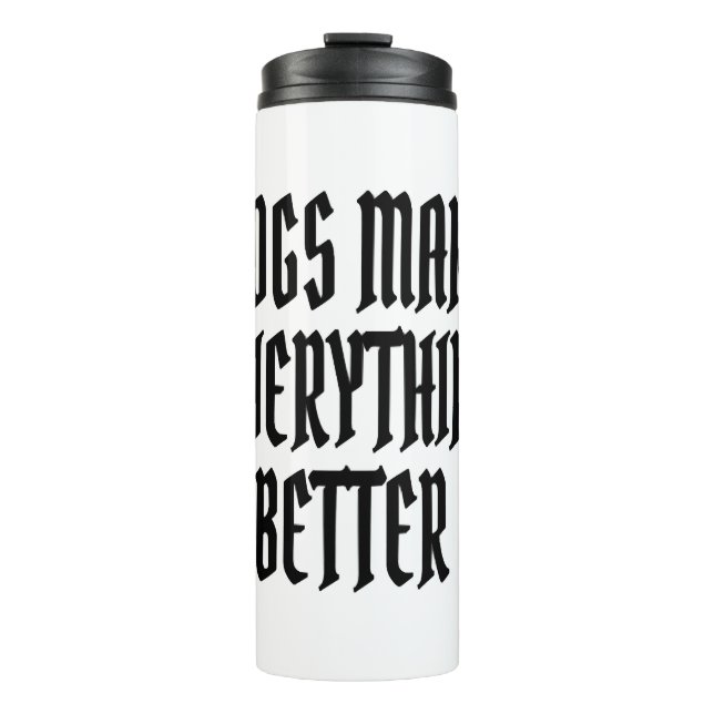 Dogs make everything better. thermal tumbler (Front)