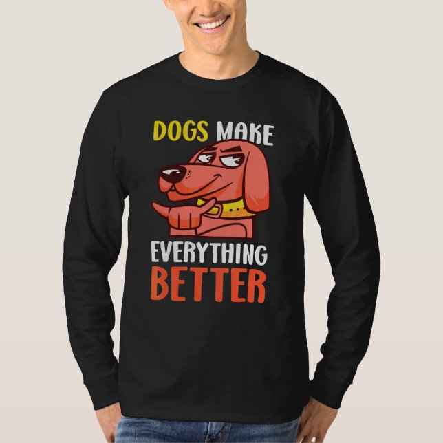 Dogs Make Everything Better With A Dog T-Shirt (Front)