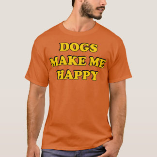 Dogs make me happy4 T-Shirt