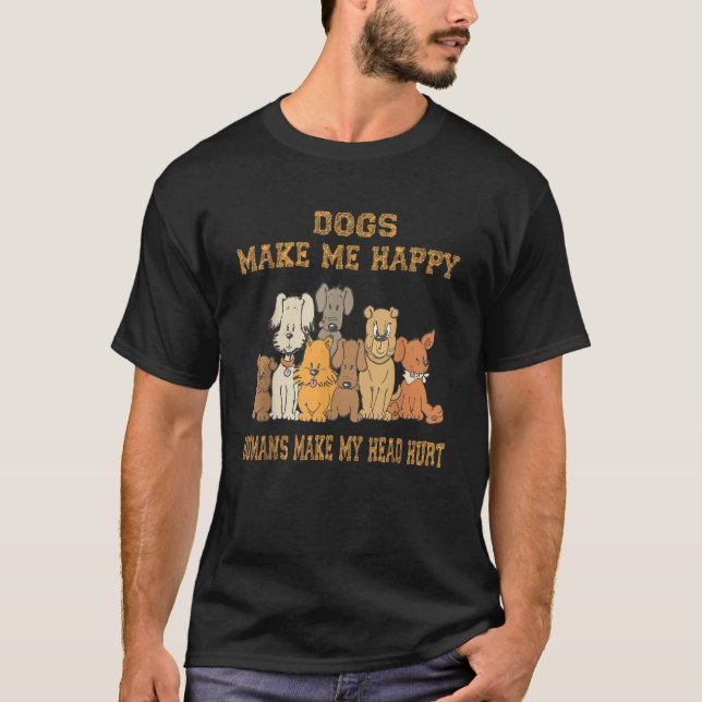 Dogs Make Me Happy Humans Make My Head Hurt Dog Lo T-Shirt (Front)