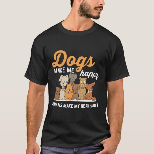 Dogs Make Me Happy Humans Make My Head Hurt Dog Ow T-Shirt (Front)