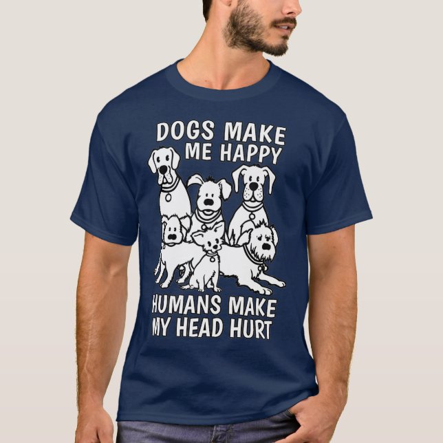 Dogs Make Me Happy Humans Make My Head Hurt Dog T-Shirt (Front)