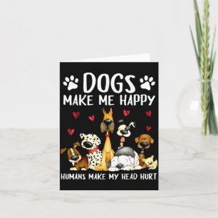 Dogs Make Me Happy Humans Make My Head Hurt Funny Card