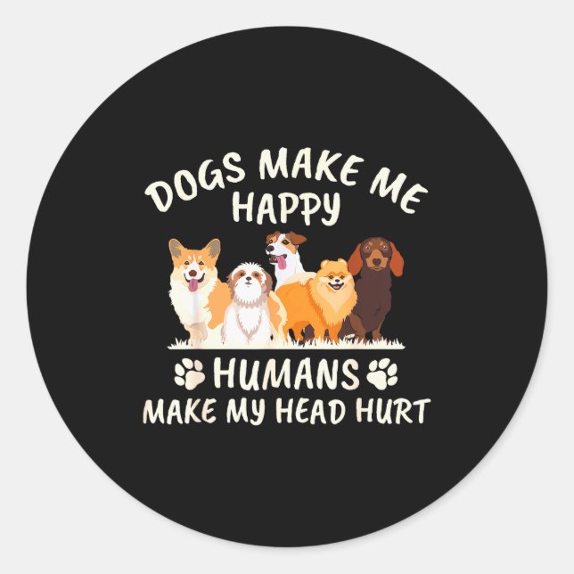 Dogs Make Me Happy Humans Make My Head Hurt Funny  Classic Round Sticker (Front)