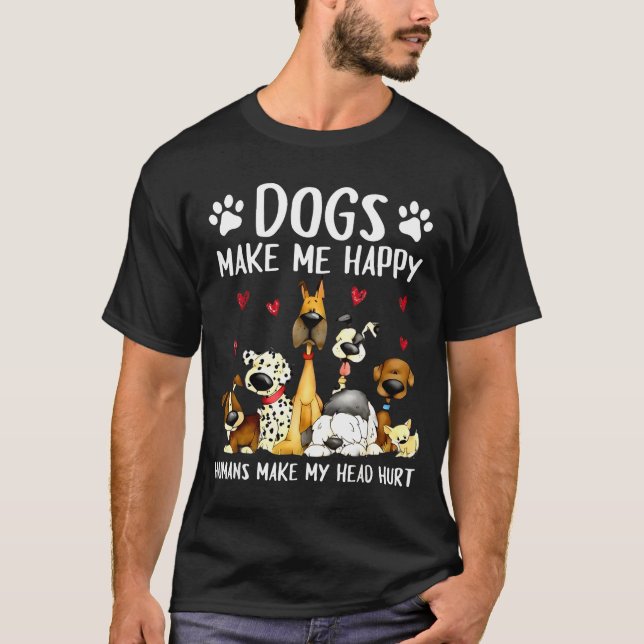 Dogs Make Me Happy Humans Make My Head Hurt Funny  T-Shirt (Front)