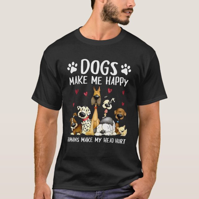 Dogs Make Me Happy Humans Make My Head Hurt Funny  T-Shirt (Front)