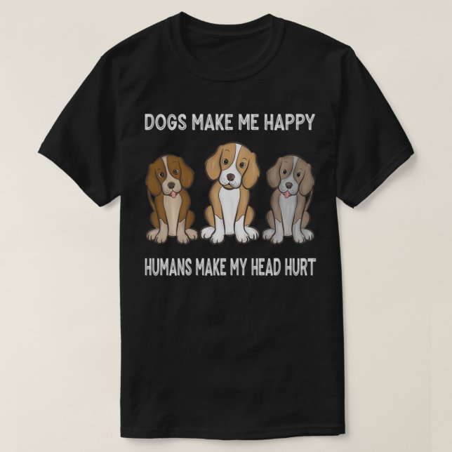 Dogs Make Me Happy Humans Make My Head Hurt Funny  T-Shirt (Design Front)
