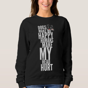 Dogs Make Me Happy Humans Make My Head Hurt Husky Sweatshirt