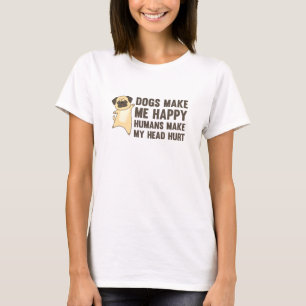 Dogs Make Me Happy Humans Make My Head Hurt Mops T-Shirt